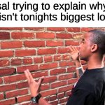 trust me, he isnt | sal trying to explain why he isn't tonights biggest loser | image tagged in guy explaining to brick wall,sal,memes,funny | made w/ Imgflip meme maker