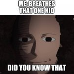 One Punch Man | ME: BREATHES
THAT ONE KID; DID YOU KNOW THAT | image tagged in one punch man | made w/ Imgflip meme maker