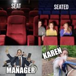 Seat seated | KAREN; MANAGER | image tagged in seat seated,karen,manager | made w/ Imgflip meme maker