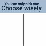 you can pick only one choose wisely meme