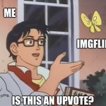 NO | ME; IMGFLIP; IS THIS AN UPVOTE? | image tagged in is this a bird | made w/ Imgflip meme maker