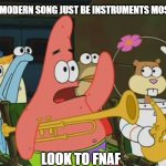 So much silence in some songs early on, but then so loud later on | CAN A MODERN SONG JUST BE INSTRUMENTS MOSTLY? LOOK TO FNAF | image tagged in is mayonnaise an instrument,fnaf | made w/ Imgflip meme maker