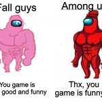 Among and Fall guys | Among us; Fall guys; Thx, you game is funny to; You game is very good and funny | image tagged in among us,fall guys | made w/ Imgflip meme maker