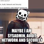 lol | MAYBE I AM; SYSADMIN, AUDIT, NETWORK AND SECURITY | image tagged in maybe i am a monster,sans | made w/ Imgflip meme maker