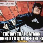 Batman full of arrows | THE DAY THAT BATMAN LEARNED TO STAY OFF THE REZ. | image tagged in batman full of arrows | made w/ Imgflip meme maker