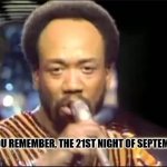 9/21/21 | DO YOU REMEMBER, THE 21ST NIGHT OF SEPTEMBER? | image tagged in september - earth wind and fire,2021 | made w/ Imgflip meme maker
