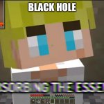 Absorbing the essence | BLACK HOLE | image tagged in absorbing the essence | made w/ Imgflip meme maker