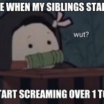 Nezuko wot? | ME WHEN MY SIBLINGS START; START SCREAMING OVER 1 TOY | image tagged in nezuko wot | made w/ Imgflip meme maker