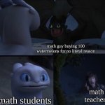 this do be true tho | math guy buying 100 watermelons for no literal reason math students math teachers | image tagged in how to train your dragon 3,math,funny | made w/ Imgflip meme maker