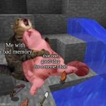 this is so true | Me with a bad memory; that one good idea for a meme I had | image tagged in dead minecraft cat meme | made w/ Imgflip meme maker