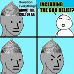 question the cult of AA | INCLUDING THE GOD BELIEF? ABOUT THE CULT OF AA | image tagged in question everything,cult of aa,skepticism | made w/ Imgflip meme maker