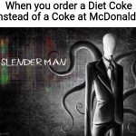 Healthy choices | When you order a Diet Coke instead of a Coke at McDonald's | image tagged in slenderman,diet coke,helth,memes,mcdonalds,barney will eat all of your delectable biscuits | made w/ Imgflip meme maker