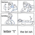 mmmhhhhmmm | letter "t"; the bri ish | image tagged in every legend has a weakness | made w/ Imgflip meme maker