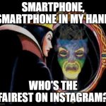 Girls On Social Media | SMARTPHONE, SMARTPHONE IN MY HAND; WHO'S THE FAIREST ON INSTAGRAM? | image tagged in mirror mirror on the wall,social media,anxiety,body dysmorphia,social anxiety,competition | made w/ Imgflip meme maker