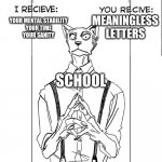 Beastars Trade Offer | MEANINGLESS LETTERS; YOUR MENTAL STABILITY
YOUR TIME
YOUR SANITY; SCHOOL | image tagged in beastars trade offer | made w/ Imgflip meme maker