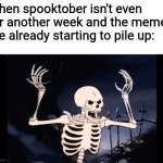 man | When spooktober isn't even for another week and the memes are already starting to pile up: | image tagged in angry skeleton | made w/ Imgflip meme maker