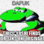 Thicc yoshi finds your sins unforgivable meme