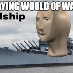 batlship | ME PLAYING WORLD OF WARSHIP | image tagged in batlship | made w/ Imgflip meme maker