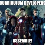curriculum developers assemble | CURRICULUM DEVELOPERS; ASSEMBLE! | image tagged in avengers | made w/ Imgflip meme maker