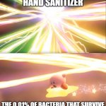 0.01% of bacteria | HAND SANITIZER; THE 0.01% OF BACTERIA THAT SURVIVE | image tagged in kirby world of light,hand sanitizer,bacteria | made w/ Imgflip meme maker