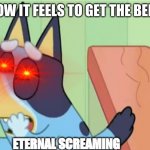 Eternal suffering | HOW IT FEELS TO GET THE BELT | image tagged in bluey eternal screaming,bluey,funny | made w/ Imgflip meme maker