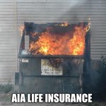 Burn AIA life Insurance | AIA LIFE INSURANCE | image tagged in dumpster fire,life insurance,life,trash,burn | made w/ Imgflip meme maker