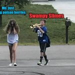 I'M JUST MINDING MY OWN BUSINESS | Me: just picking poison berries; Swampy Slimes | image tagged in boy follows girl with trumpet,roblox,adventure up | made w/ Imgflip meme maker