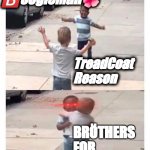 TreadCoatReason & BoogieMan | ?️oogieMan? TreadCoat
Reason BRÖTHERS
FOR 
LIFE | image tagged in br thers from another mother | made w/ Imgflip meme maker