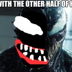 we are venom | VENOM WITH THE OTHER HALF OF HIS FACE | image tagged in we are venom | made w/ Imgflip meme maker