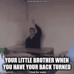 watching your brother | YOUR LITTLE BROTHER WHEN YOU HAVE YOUR BACK TURNED | image tagged in gifs,big brother | made w/ Imgflip video-to-gif maker