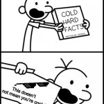 It’s true | This doesn’t not mean you’re cool | image tagged in greg heffley cold hard facts | made w/ Imgflip meme maker