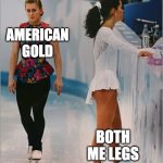 The Last of Barrett's Privateers | AMERICAN GOLD; BOTH ME LEGS | image tagged in figure skating,privateers,stanrogers | made w/ Imgflip meme maker