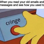 Too much cringe | When you read your old emails and text messages and see how you used to talk | image tagged in simpsons cringe,funny,memes | made w/ Imgflip meme maker