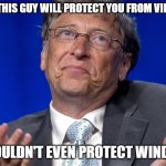 genius? no | THINK THIS GUY WILL PROTECT YOU FROM VIRUSES? HE COULDN'T EVEN PROTECT WINDOWS | image tagged in bill gates,fraud,vaccine,covid,viruses | made w/ Imgflip meme maker