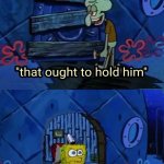 Spongebob That Ought to Hold Him