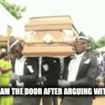 for real | WHEN YOU SLAM THE DOOR AFTER ARGUING WITH YOUR MOM | image tagged in gifs,coffin dance | made w/ Imgflip video-to-gif maker