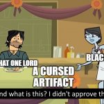 A cursed artifact | A CURSED ARTIFACT THAT ONE LORD BLACKSMITH | image tagged in i didn't approve this | made w/ Imgflip meme maker