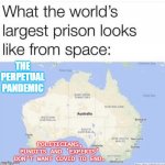 The perpetual pandemic | THE PERPETUAL PANDEMIC; POLITICIANS, PUNDITS AND 'EXPERTS'
DON’T WANT COVID TO END. | image tagged in australia | made w/ Imgflip meme maker