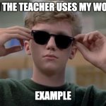 Invented swag before it was cool | ME WHEN THE TEACHER USES MY WORK AS AN; EXAMPLE | image tagged in invented swag before it was cool | made w/ Imgflip meme maker