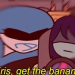 Kris, get the banana
