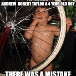 Andrew TAylor | I'M THE REAL 
ANDREW  ROBERT TAYLOR A 4 YEAR OLD BOY; THERE WAS A MISTAKE | image tagged in andrew taylor | made w/ Imgflip meme maker