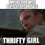 She's so thrifty | WHEN YOUR WIFE BUYS STUFF ON SALE; THRIFTY | image tagged in clever girl,thrift store,wife | made w/ Imgflip meme maker