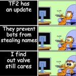 i just found this out | Me playing TF2; TF2 has an update; They prevent bots from stealing names; I find out valve still cares; They add snakes | image tagged in garfield,tf2 | made w/ Imgflip meme maker