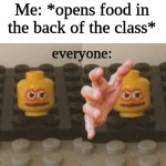 lego man | Me: *opens food in the back of the class*; everyone: | image tagged in lego man wants ____ | made w/ Imgflip meme maker