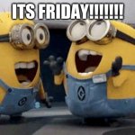 ITS FRIDAY | ITS FRIDAY!!!!!!! | image tagged in memes,excited minions,friday | made w/ Imgflip meme maker