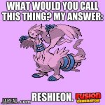 Reshieon. | WHAT WOULD YOU CALL THIS THING? MY ANSWER:; RESHIEON. | image tagged in what do you even call this thing | made w/ Imgflip meme maker