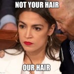 AOC questions government overreach | NOT YOUR HAIR; OUR HAIR | image tagged in joe biden sniffing aoc | made w/ Imgflip meme maker