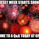 fireworks | RESET WEEK STARTS SOON! COME TO A Q&A TODAY AT 6PM | image tagged in fireworks | made w/ Imgflip meme maker