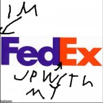 ex's am i right? | image tagged in fedex,fed up,yeet | made w/ Imgflip meme maker