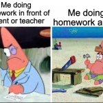 Only a few will experience this | Me doing homework alone; Me doing homework in front of parent or teacher | image tagged in smart patrick dumb patrick,school,homework,relatable | made w/ Imgflip meme maker